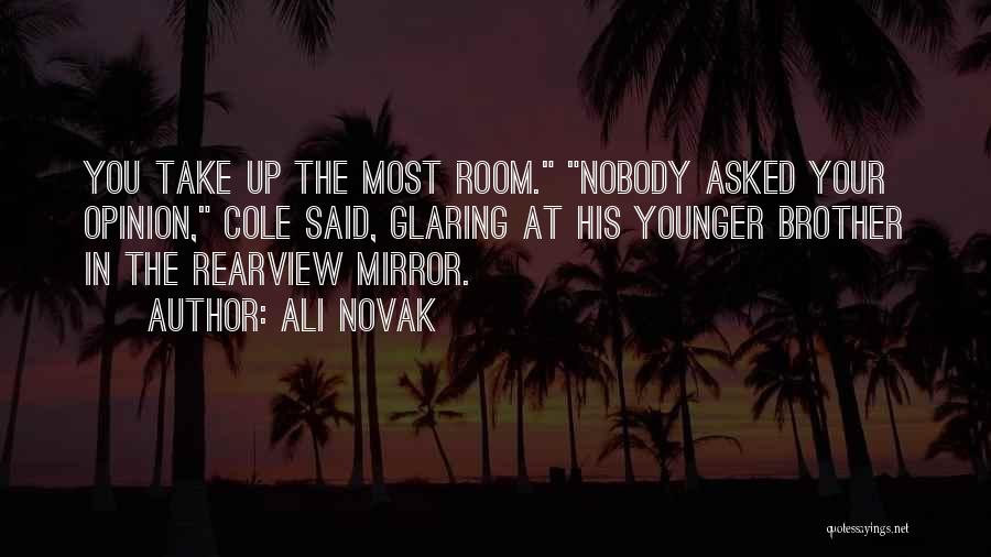 Ali Novak Quotes: You Take Up The Most Room. Nobody Asked Your Opinion, Cole Said, Glaring At His Younger Brother In The Rearview