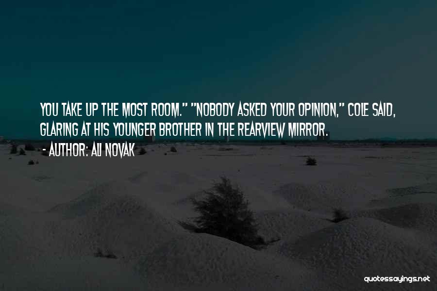 Ali Novak Quotes: You Take Up The Most Room. Nobody Asked Your Opinion, Cole Said, Glaring At His Younger Brother In The Rearview