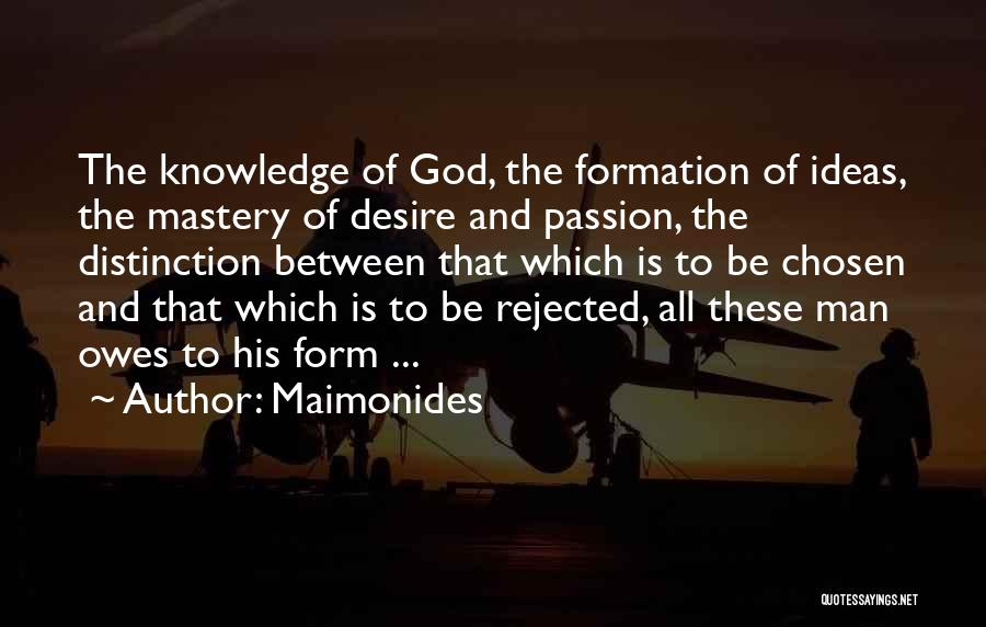 Maimonides Quotes: The Knowledge Of God, The Formation Of Ideas, The Mastery Of Desire And Passion, The Distinction Between That Which Is
