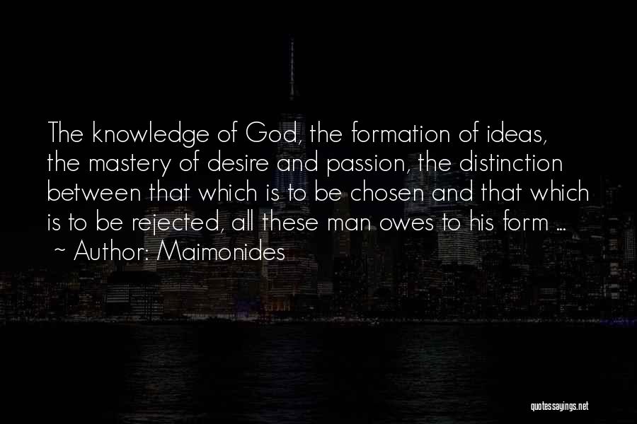 Maimonides Quotes: The Knowledge Of God, The Formation Of Ideas, The Mastery Of Desire And Passion, The Distinction Between That Which Is