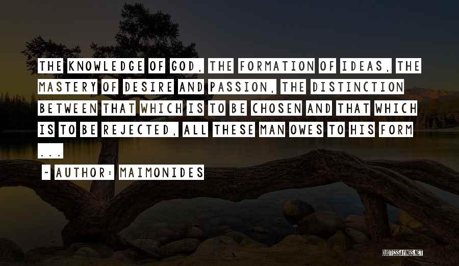 Maimonides Quotes: The Knowledge Of God, The Formation Of Ideas, The Mastery Of Desire And Passion, The Distinction Between That Which Is
