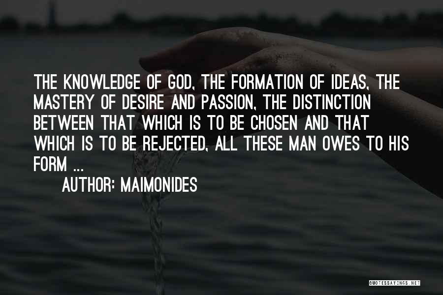 Maimonides Quotes: The Knowledge Of God, The Formation Of Ideas, The Mastery Of Desire And Passion, The Distinction Between That Which Is