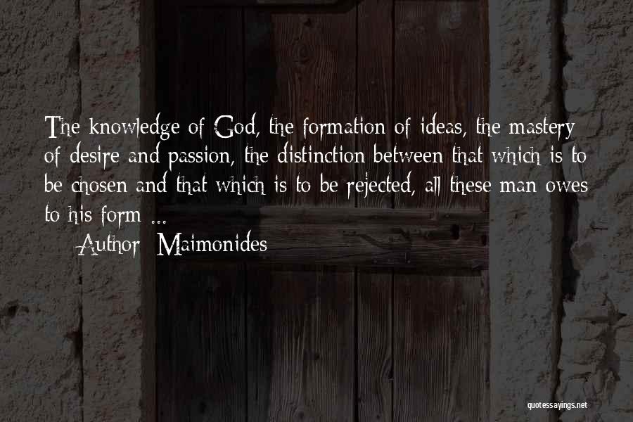 Maimonides Quotes: The Knowledge Of God, The Formation Of Ideas, The Mastery Of Desire And Passion, The Distinction Between That Which Is