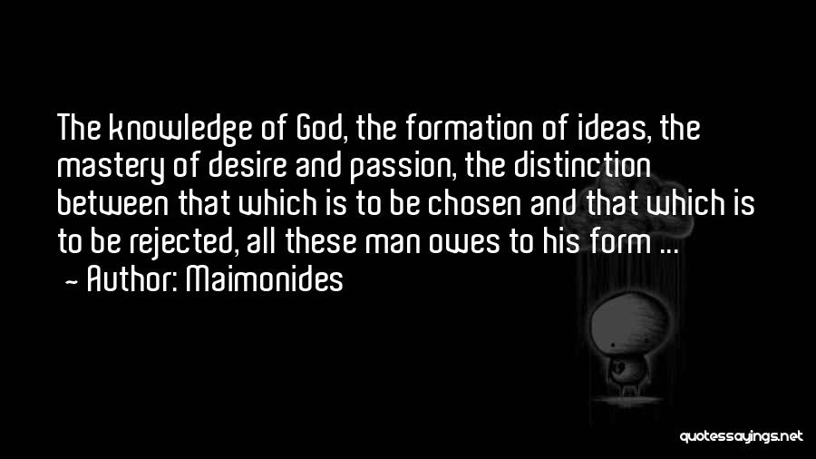 Maimonides Quotes: The Knowledge Of God, The Formation Of Ideas, The Mastery Of Desire And Passion, The Distinction Between That Which Is