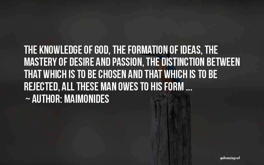 Maimonides Quotes: The Knowledge Of God, The Formation Of Ideas, The Mastery Of Desire And Passion, The Distinction Between That Which Is