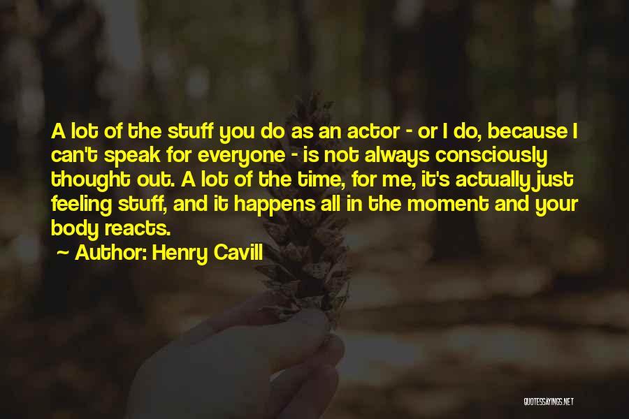 Henry Cavill Quotes: A Lot Of The Stuff You Do As An Actor - Or I Do, Because I Can't Speak For Everyone