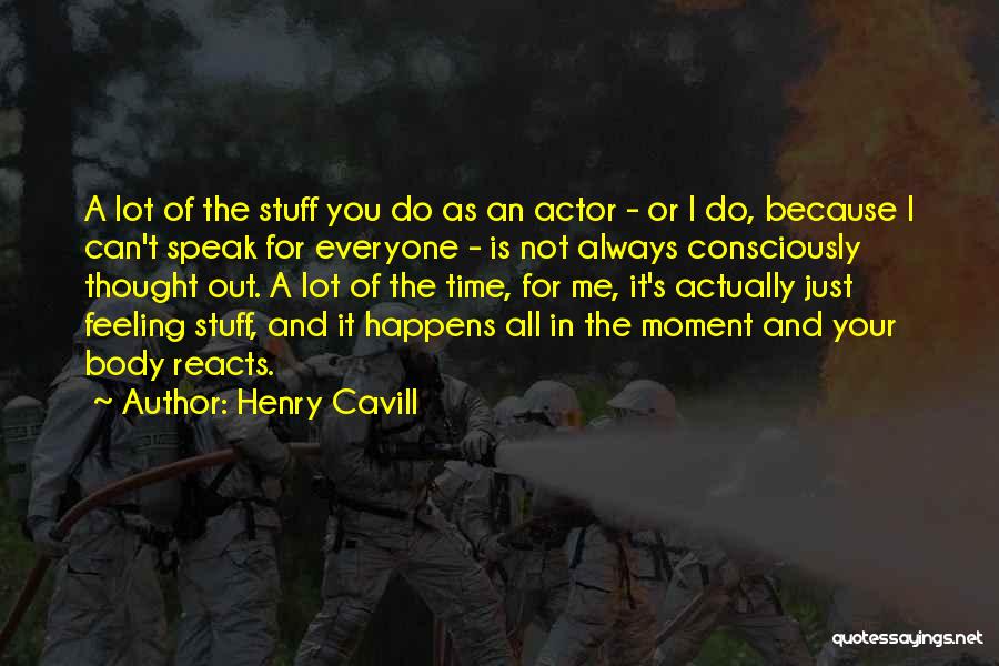 Henry Cavill Quotes: A Lot Of The Stuff You Do As An Actor - Or I Do, Because I Can't Speak For Everyone