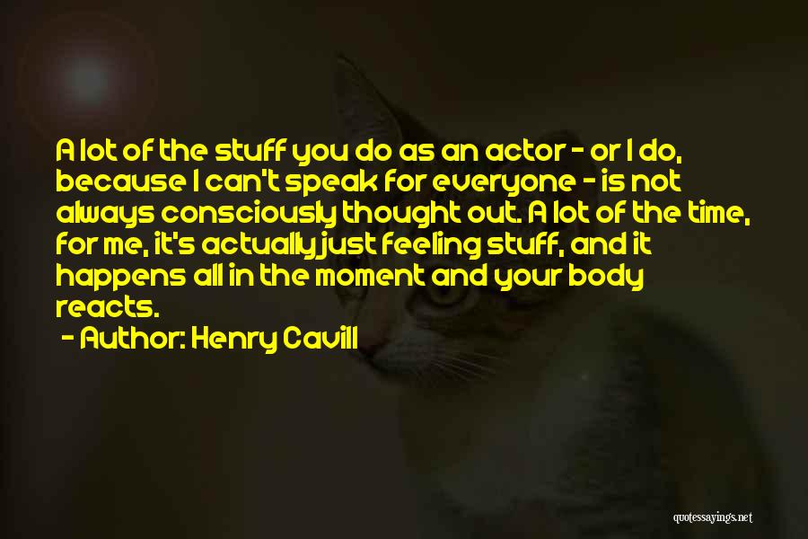 Henry Cavill Quotes: A Lot Of The Stuff You Do As An Actor - Or I Do, Because I Can't Speak For Everyone