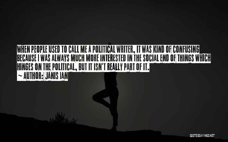 Janis Ian Quotes: When People Used To Call Me A Political Writer, It Was Kind Of Confusing Because I Was Always Much More