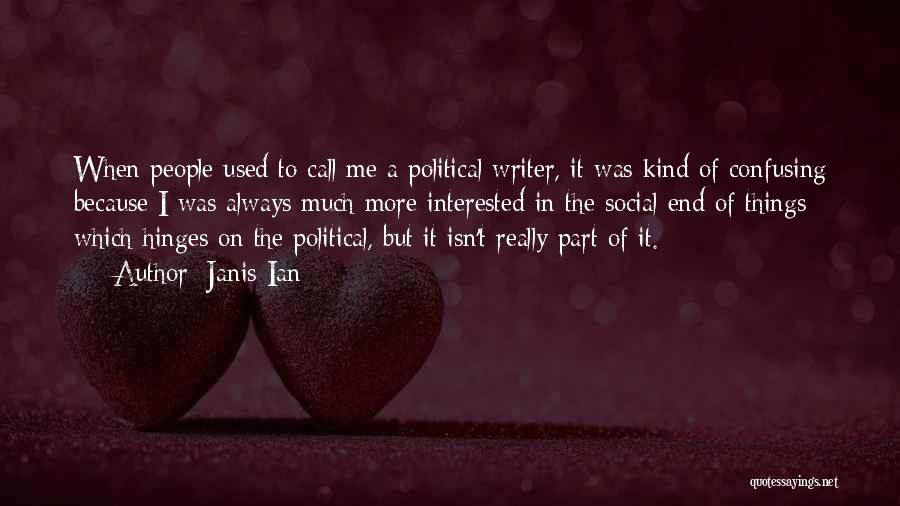 Janis Ian Quotes: When People Used To Call Me A Political Writer, It Was Kind Of Confusing Because I Was Always Much More