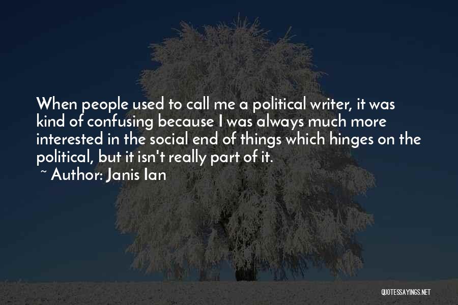 Janis Ian Quotes: When People Used To Call Me A Political Writer, It Was Kind Of Confusing Because I Was Always Much More