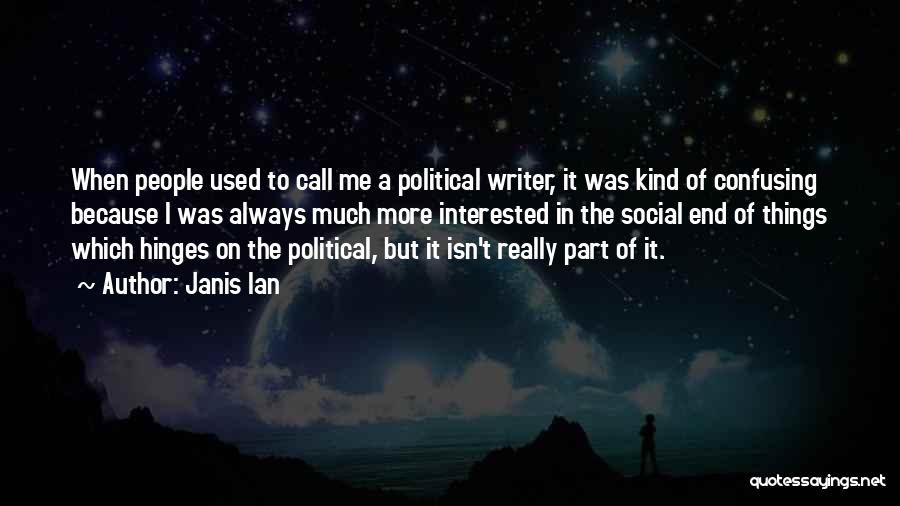 Janis Ian Quotes: When People Used To Call Me A Political Writer, It Was Kind Of Confusing Because I Was Always Much More