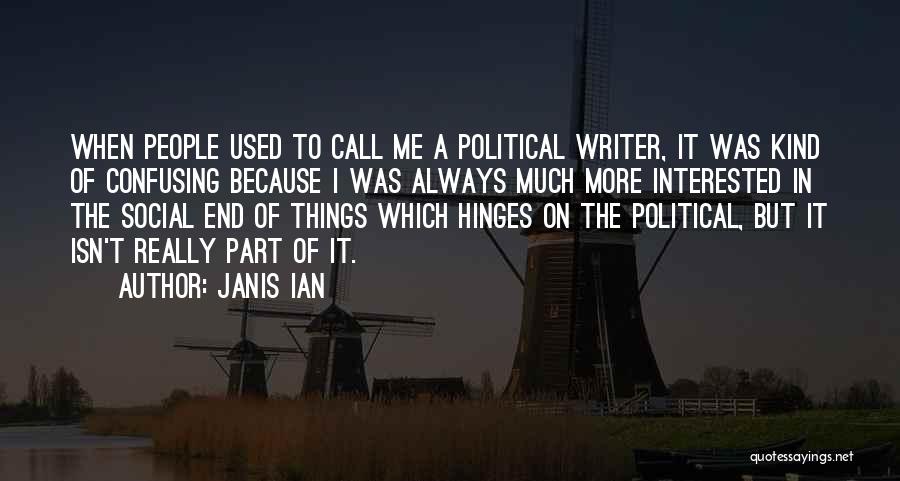 Janis Ian Quotes: When People Used To Call Me A Political Writer, It Was Kind Of Confusing Because I Was Always Much More