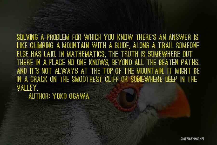 Yoko Ogawa Quotes: Solving A Problem For Which You Know There's An Answer Is Like Climbing A Mountain With A Guide, Along A