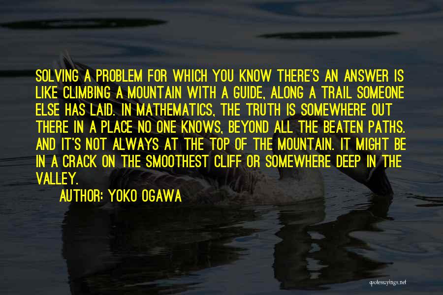 Yoko Ogawa Quotes: Solving A Problem For Which You Know There's An Answer Is Like Climbing A Mountain With A Guide, Along A