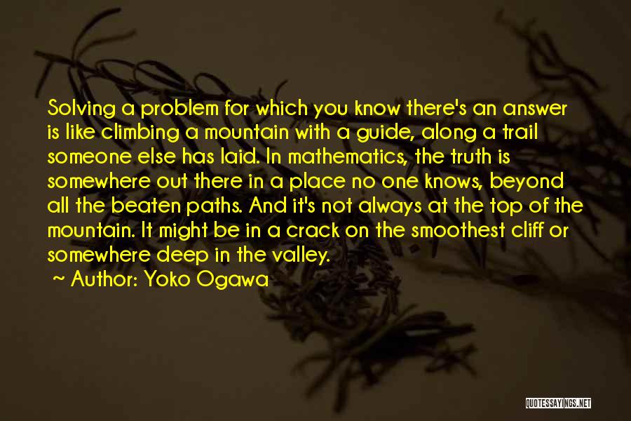 Yoko Ogawa Quotes: Solving A Problem For Which You Know There's An Answer Is Like Climbing A Mountain With A Guide, Along A