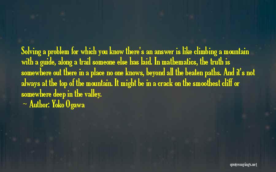 Yoko Ogawa Quotes: Solving A Problem For Which You Know There's An Answer Is Like Climbing A Mountain With A Guide, Along A