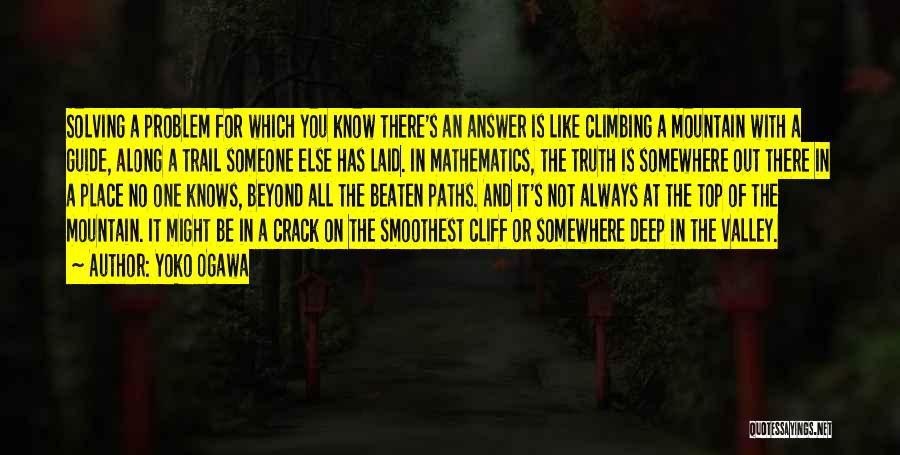 Yoko Ogawa Quotes: Solving A Problem For Which You Know There's An Answer Is Like Climbing A Mountain With A Guide, Along A