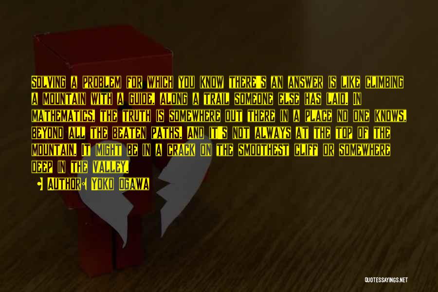 Yoko Ogawa Quotes: Solving A Problem For Which You Know There's An Answer Is Like Climbing A Mountain With A Guide, Along A