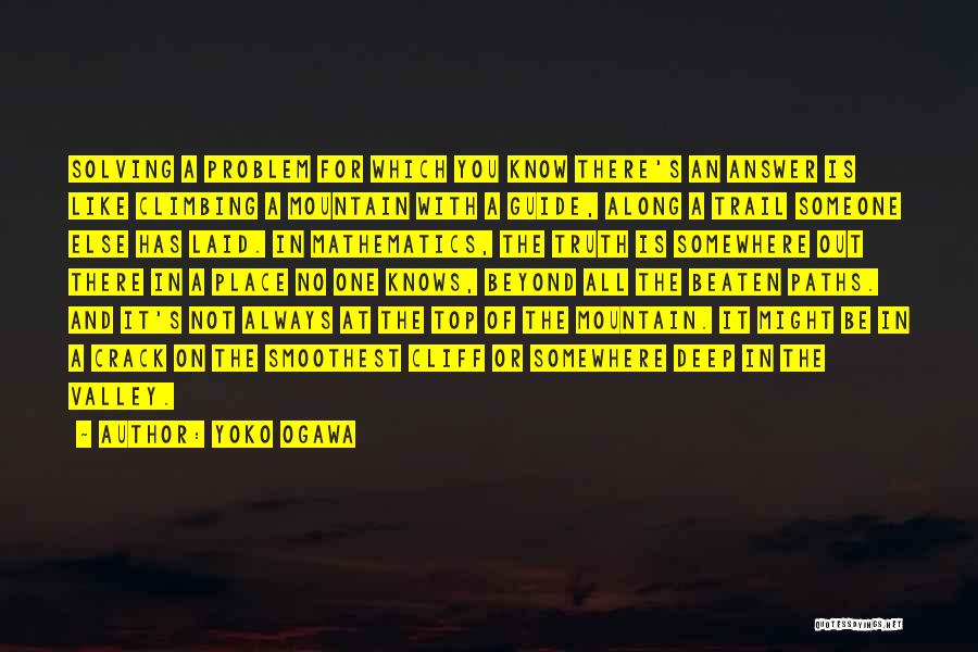 Yoko Ogawa Quotes: Solving A Problem For Which You Know There's An Answer Is Like Climbing A Mountain With A Guide, Along A