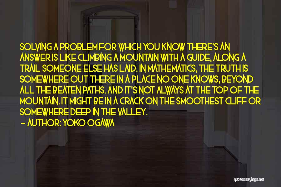 Yoko Ogawa Quotes: Solving A Problem For Which You Know There's An Answer Is Like Climbing A Mountain With A Guide, Along A