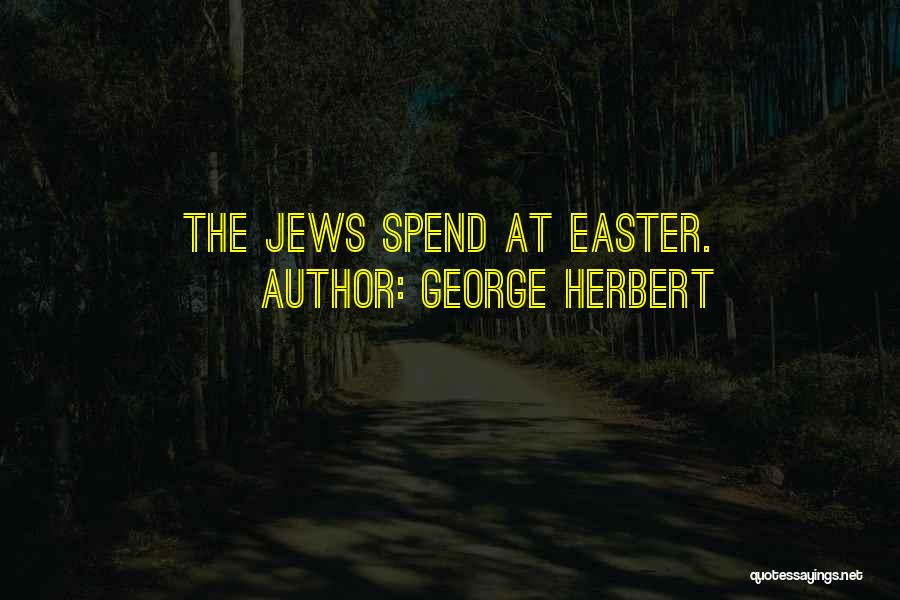 George Herbert Quotes: The Jews Spend At Easter.
