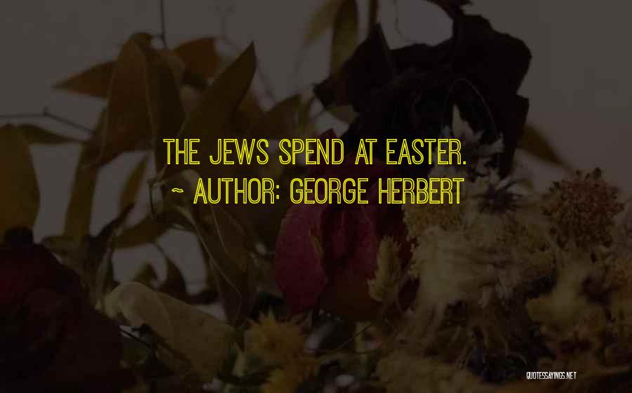 George Herbert Quotes: The Jews Spend At Easter.