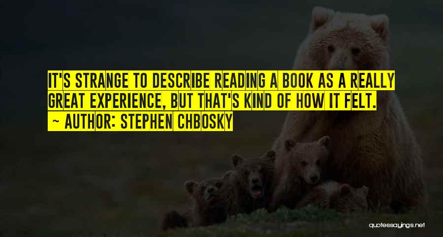 Stephen Chbosky Quotes: It's Strange To Describe Reading A Book As A Really Great Experience, But That's Kind Of How It Felt.