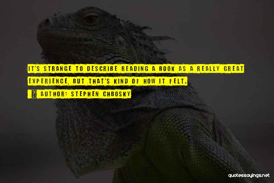 Stephen Chbosky Quotes: It's Strange To Describe Reading A Book As A Really Great Experience, But That's Kind Of How It Felt.