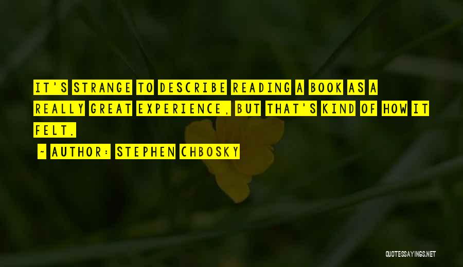 Stephen Chbosky Quotes: It's Strange To Describe Reading A Book As A Really Great Experience, But That's Kind Of How It Felt.