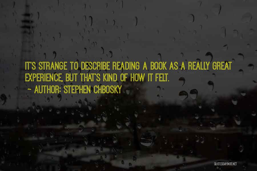 Stephen Chbosky Quotes: It's Strange To Describe Reading A Book As A Really Great Experience, But That's Kind Of How It Felt.