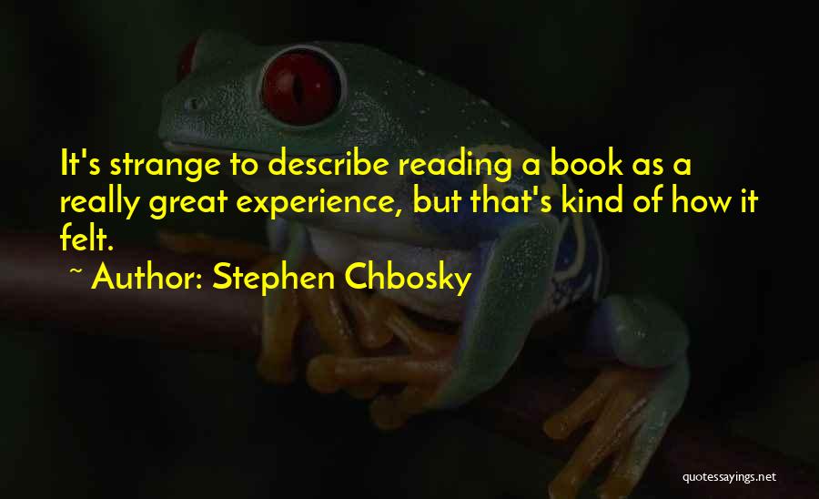 Stephen Chbosky Quotes: It's Strange To Describe Reading A Book As A Really Great Experience, But That's Kind Of How It Felt.