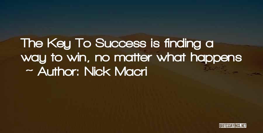 Nick Macri Quotes: The Key To Success Is Finding A Way To Win, No Matter What Happens