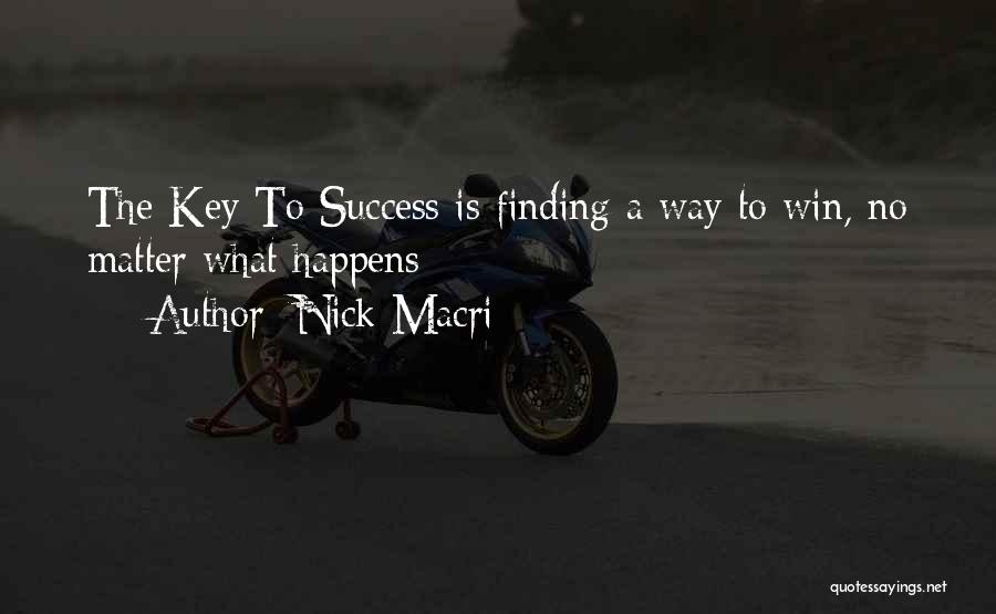 Nick Macri Quotes: The Key To Success Is Finding A Way To Win, No Matter What Happens