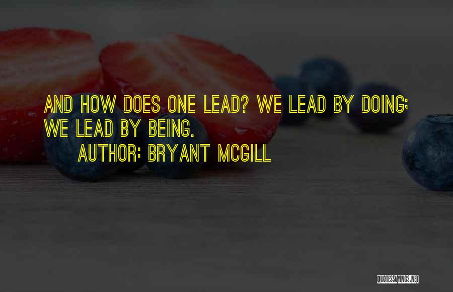 Bryant McGill Quotes: And How Does One Lead? We Lead By Doing; We Lead By Being.