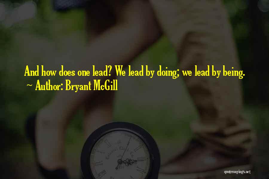 Bryant McGill Quotes: And How Does One Lead? We Lead By Doing; We Lead By Being.