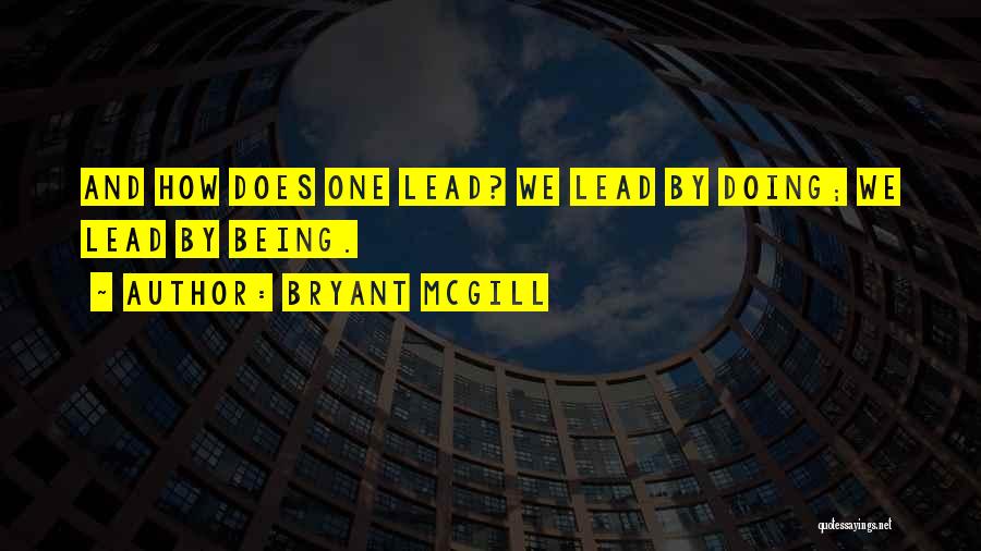 Bryant McGill Quotes: And How Does One Lead? We Lead By Doing; We Lead By Being.