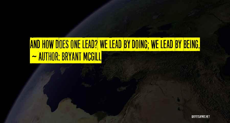 Bryant McGill Quotes: And How Does One Lead? We Lead By Doing; We Lead By Being.