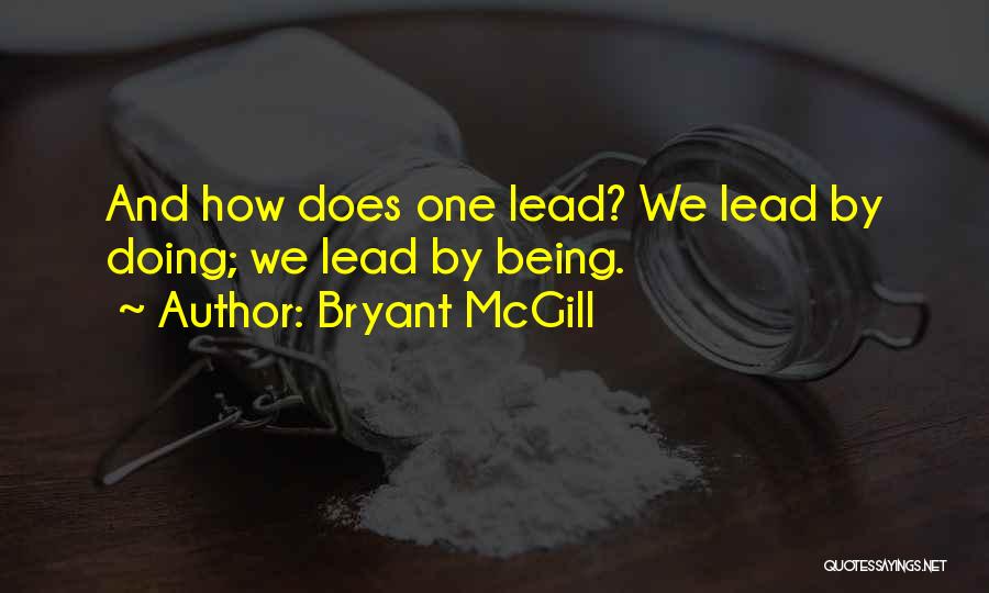 Bryant McGill Quotes: And How Does One Lead? We Lead By Doing; We Lead By Being.