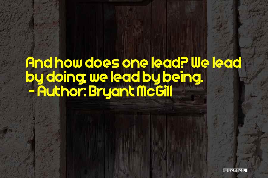 Bryant McGill Quotes: And How Does One Lead? We Lead By Doing; We Lead By Being.