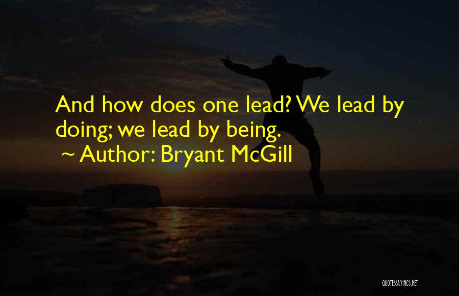 Bryant McGill Quotes: And How Does One Lead? We Lead By Doing; We Lead By Being.