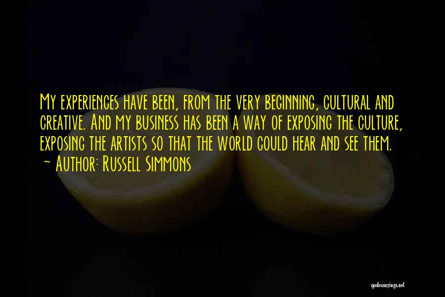 Russell Simmons Quotes: My Experiences Have Been, From The Very Beginning, Cultural And Creative. And My Business Has Been A Way Of Exposing