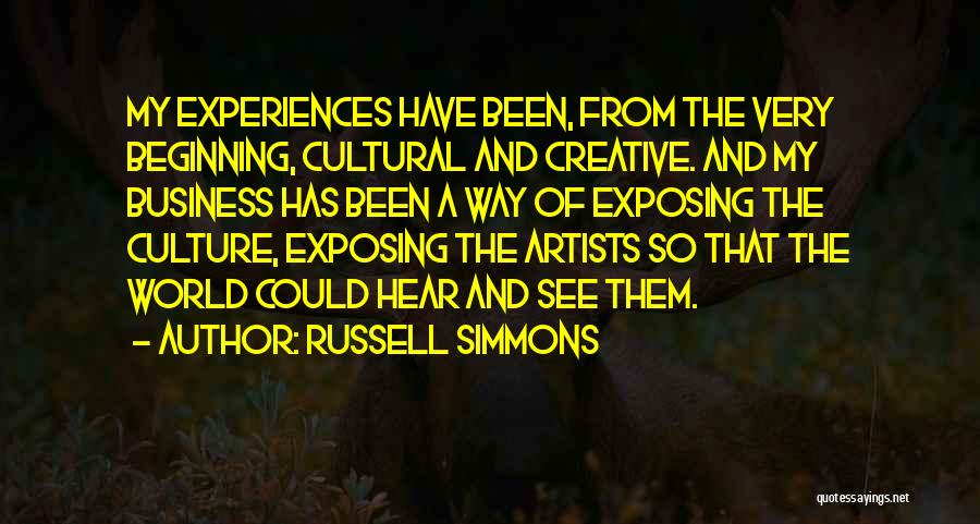 Russell Simmons Quotes: My Experiences Have Been, From The Very Beginning, Cultural And Creative. And My Business Has Been A Way Of Exposing