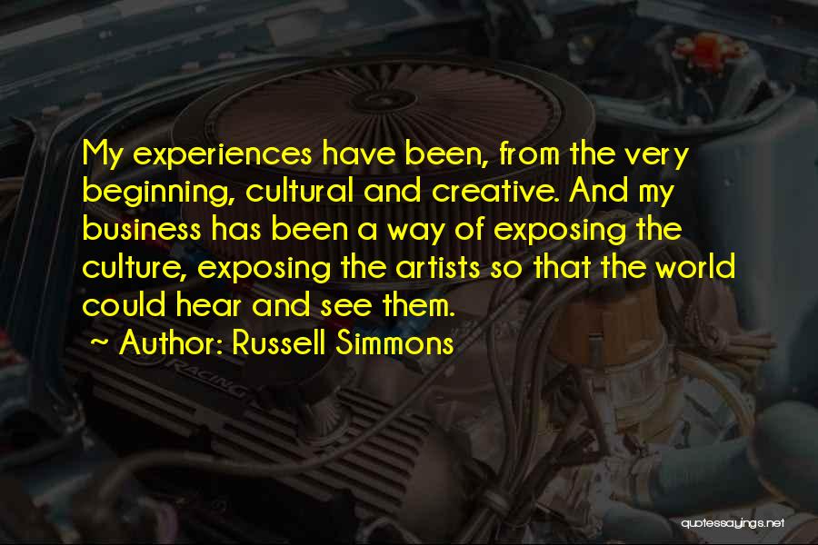 Russell Simmons Quotes: My Experiences Have Been, From The Very Beginning, Cultural And Creative. And My Business Has Been A Way Of Exposing