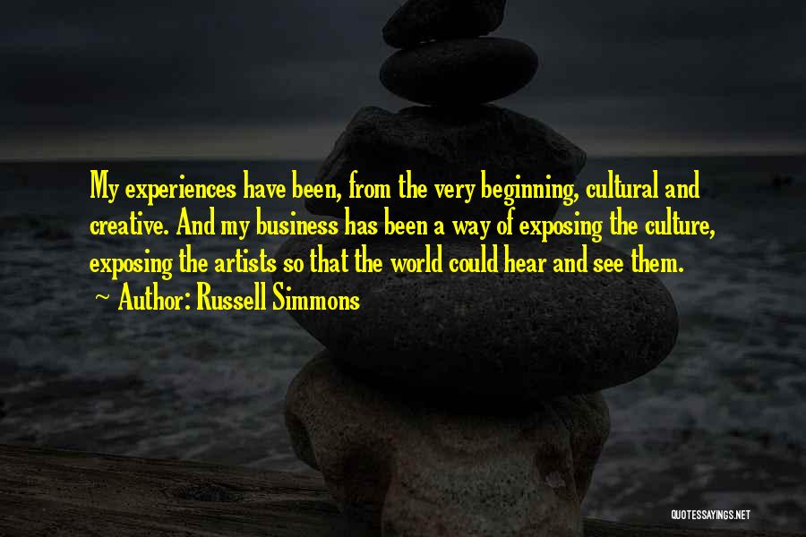 Russell Simmons Quotes: My Experiences Have Been, From The Very Beginning, Cultural And Creative. And My Business Has Been A Way Of Exposing