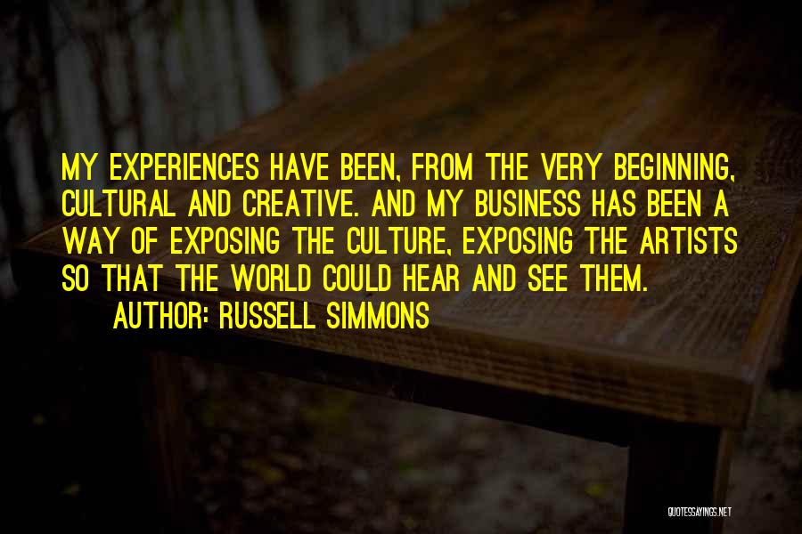 Russell Simmons Quotes: My Experiences Have Been, From The Very Beginning, Cultural And Creative. And My Business Has Been A Way Of Exposing