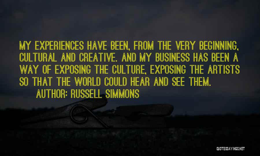 Russell Simmons Quotes: My Experiences Have Been, From The Very Beginning, Cultural And Creative. And My Business Has Been A Way Of Exposing