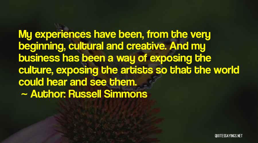 Russell Simmons Quotes: My Experiences Have Been, From The Very Beginning, Cultural And Creative. And My Business Has Been A Way Of Exposing
