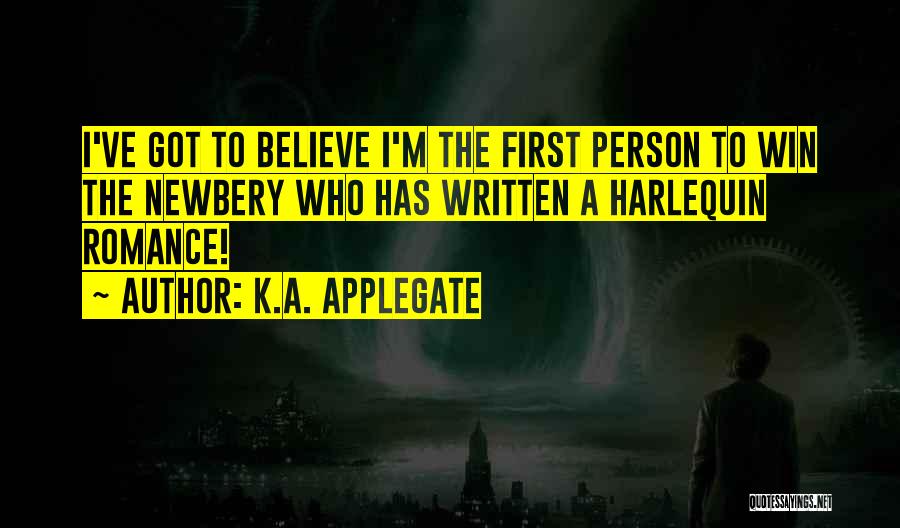 K.A. Applegate Quotes: I've Got To Believe I'm The First Person To Win The Newbery Who Has Written A Harlequin Romance!
