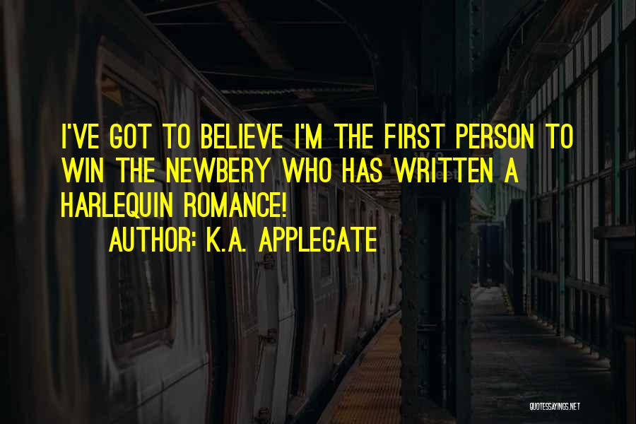 K.A. Applegate Quotes: I've Got To Believe I'm The First Person To Win The Newbery Who Has Written A Harlequin Romance!
